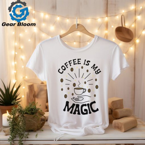 Coffee Is My Magic shirt