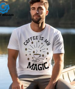 Coffee Is My Magic shirt