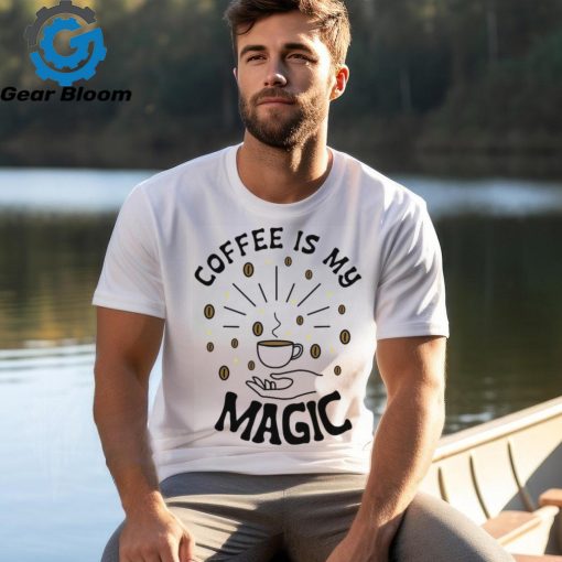 Coffee Is My Magic shirt