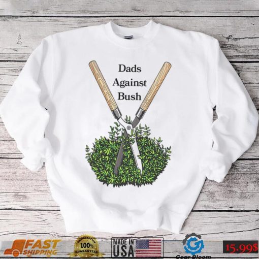 Dads against bush shirt