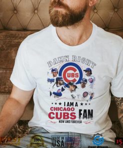 Damn Right I Am A Chicago Cubs Fan Now And Forever 2024 Shirt