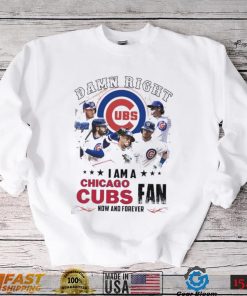 Damn Right I Am A Chicago Cubs Fan Now And Forever 2024 Shirt