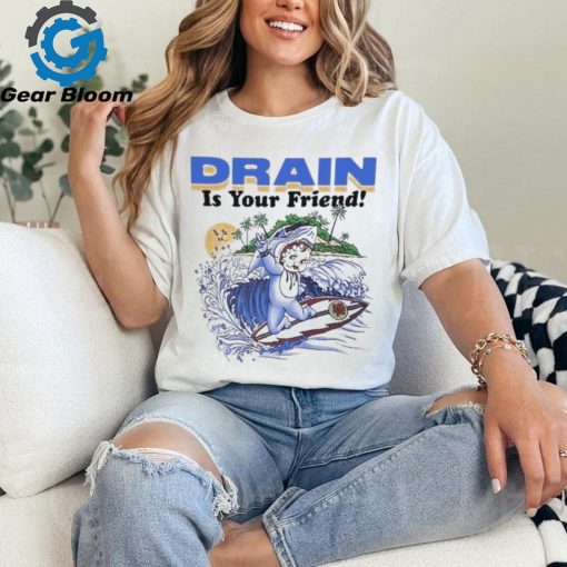 Drain Is Your Friend 2024 Shirt