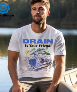 Drain Is Your Friend 2024 Shirt