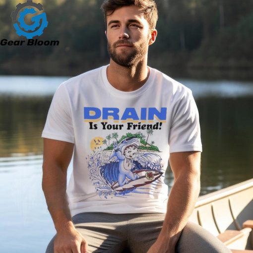 Drain Is Your Friend 2024 Shirt