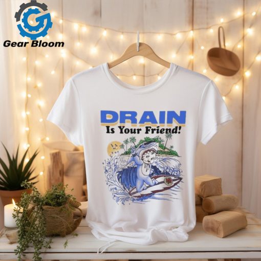 Drain Is Your Friend 2024 Shirt