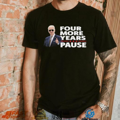 Funny Four More Years Pause Joe Biden T Shirt