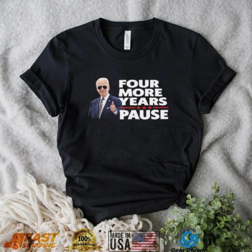 Funny Four More Years Pause Joe Biden T Shirt