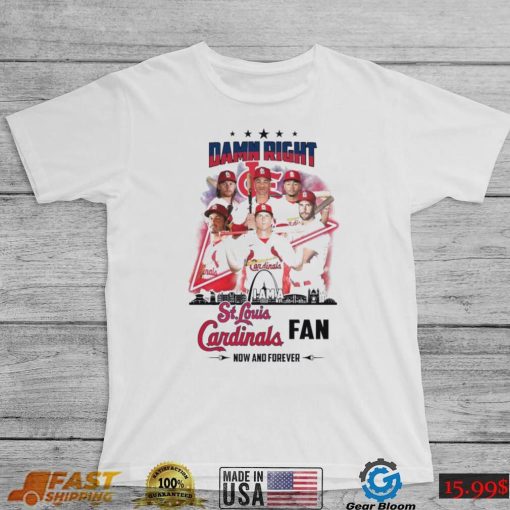 Damn Right I Am A St Louis Cardinals Fan Now And Forever 2024 Shirt