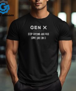 Gen X Generation X Stop Crying Rub Some Dirt T Shirt