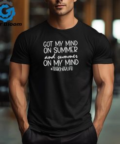 Got My Mind On Summer And Summer On My Mind Teacherlife Teacher T Shirt