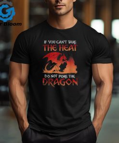 Graphic If You Can’t Take The Heat Do Not Poke The Dragon Shirt