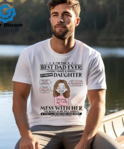 I Am The Best Dad Ever I Have A Stubborn Daughter Personalized Shirt