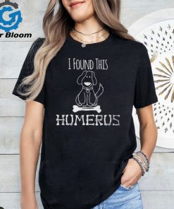 I Found This Humerus Anatomy Pun Dog Bone T Shirt