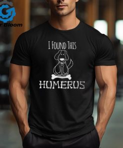 I Found This Humerus Anatomy Pun Dog Bone T Shirt