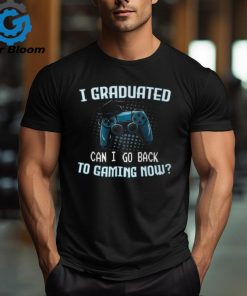 I Graduated Can I Go Back To Gaming Now Gamer Graduation T Shirt