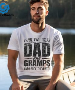 I Have Two Titles Dad And Gramps Father's Day Gramps T Shirt