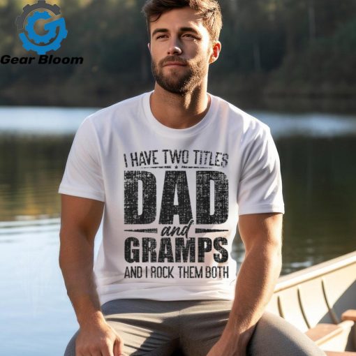 I Have Two Titles Dad And Gramps Father’s Day Gramps T Shirt