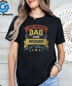 I Have Two Titles Dad And Mechanic Father’s Day T Shirt
