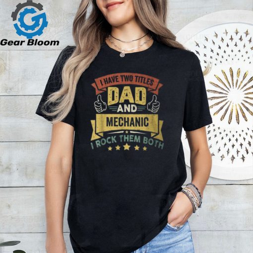 I Have Two Titles Dad And Mechanic Father’s Day T Shirt