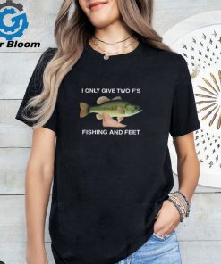I Only Give Two F's Fishing And Feet Shirt