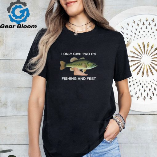I Only Give Two F’s Fishing And Feet Shirt
