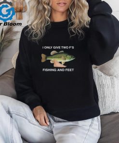 I Only Give Two F's Fishing And Feet Shirt