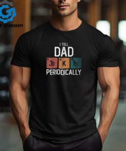 I Tell Dad Jokes Periodically Fathers Day Chemical Pun T Shirt