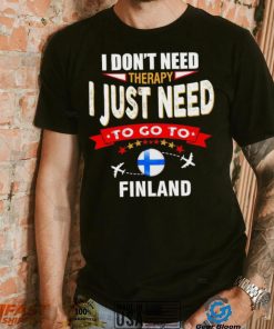 I don’t need therapy I just need to go to Finland shirt