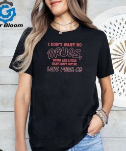I don’t want no drugs drugs are a vice that don’t get no love from me shirt