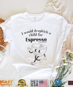 I would dropkick a child for espresso martini shirt