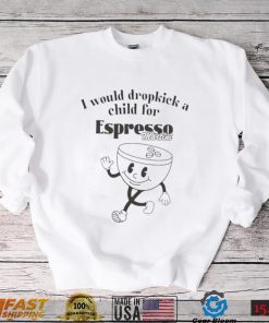 I would dropkick a child for espresso martini shirt