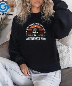If The Government Says You Don’t Need A Gun Quote T Shirt