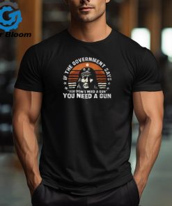If The Government Says You Don’t Need A Gun Quote T Shirt