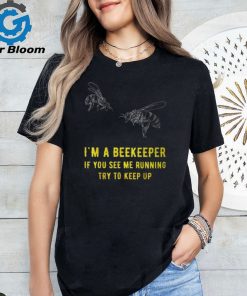 I'm A Beekeeper If You See Me Running Try To Keep Up T Shirt