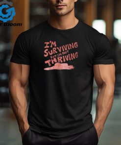 I'm Surviving But I'm Not Thriving T Shirt