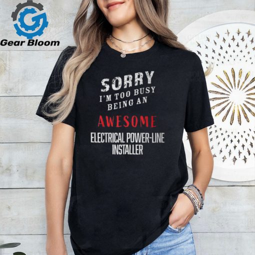 I’m Too Busy Being Awesome Electrical Power Line Installer T Shirt