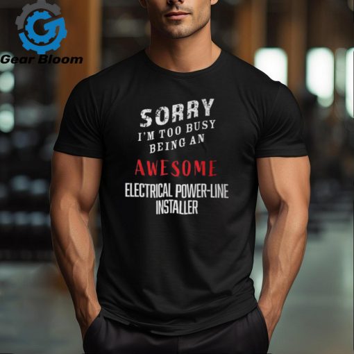 I’m Too Busy Being Awesome Electrical Power Line Installer T Shirt