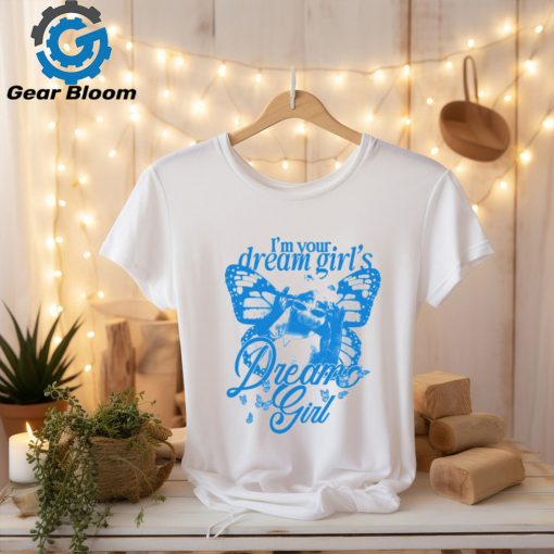 I’m Your Dream Girl’s Dream Girl Shirt