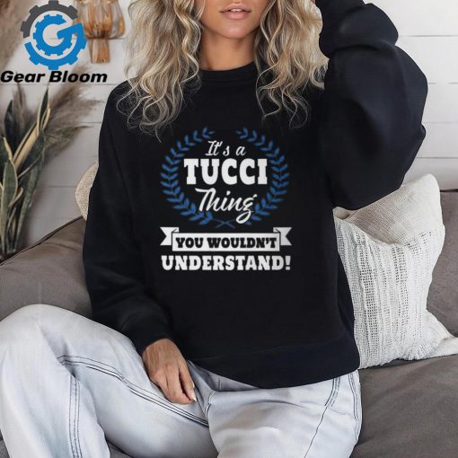 Its A Tucci Thing You Wouldnt Understand Tucci For Tucci A Unisex T Shirt