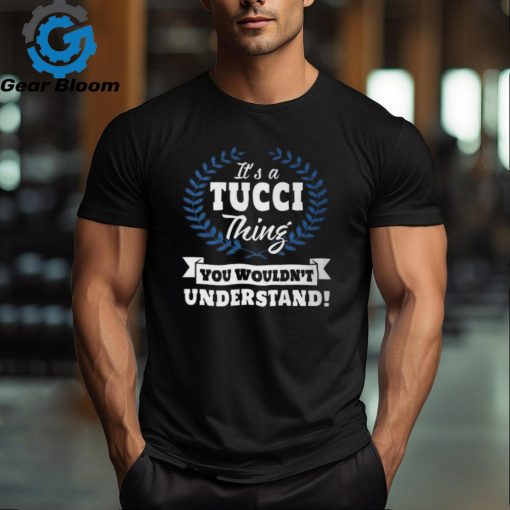 Its A Tucci Thing You Wouldnt Understand Tucci For Tucci A Unisex T Shirt