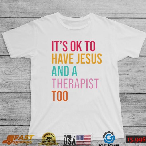 It’s ok to have Jesus and a therapist too shirt