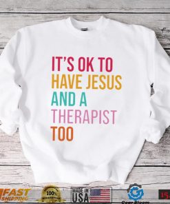 It’s ok to have Jesus and a therapist too shirt