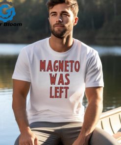 Magneto Was Left Shirt