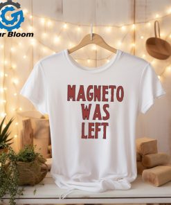 Magneto Was Left Shirt