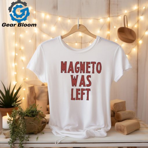 Magneto Was Left Shirt