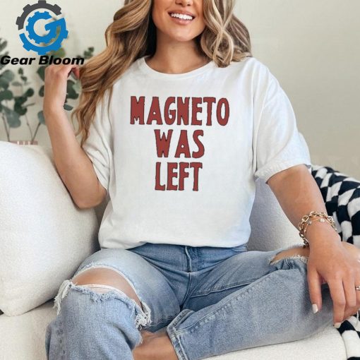 Magneto Was Left Shirt