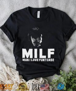 Milf Man I Love Funtcase t shirt