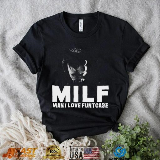 Milf Man I Love Funtcase t shirt