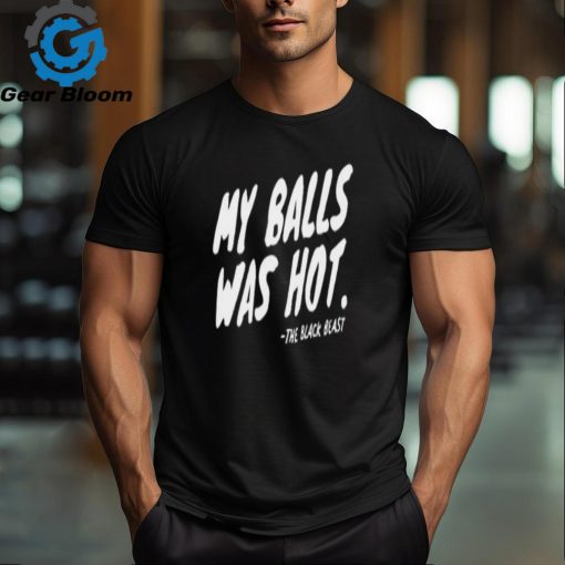 My Balls Was Hot The Black Beast Shirt